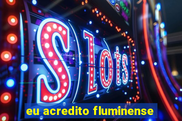 eu acredito fluminense